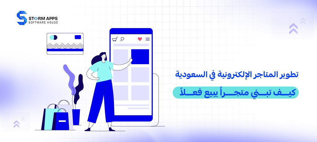 تطوير المتاجر الإلكترونية في السعودية: كيف تبني متجراً يبيع فعلاً
